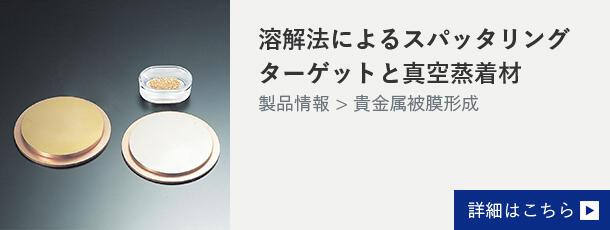 熔融法製造的濺鍍靶材和真空蒸鍍材詳細信息，請參閱此處。
