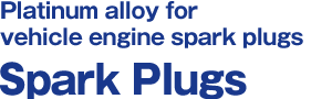 Platinum alloy for vehicle engine spark plugs /// Spark Plugs