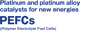 Platinum and platinum alloy catalysts for new energies /// Polymer Electrolyte Membrane Fuel Cells (PEFCs)