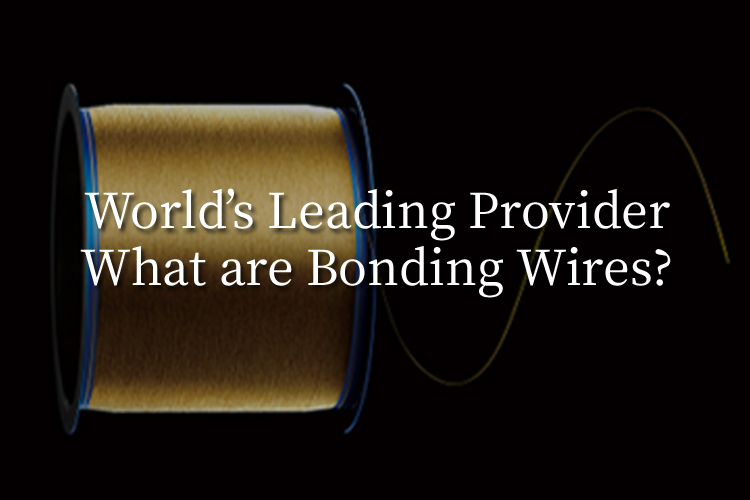 World’s Leading Provider What are Bonding Wires?